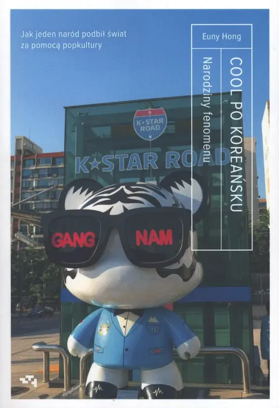 Cool po Koreańsku Narodziny fenomenu, czyli jak jeden naród podbił świat za pomocą popkultury