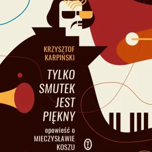 Tylko smutek jest piękny Opowieść o Mieczysławie Koszu