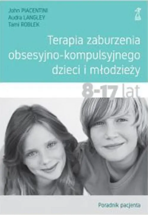 Terapia zaburzenia obsesyjno-kompulsyjnego dzieci i młodzieży.. Poradnik pacjenta