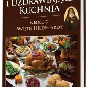 Pyszna i uzdrawiająca kuchnia według Świętej Hildegardy