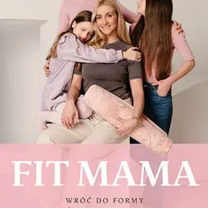 FIT MAMA. Wróć do formy i znów poczuj się sobą