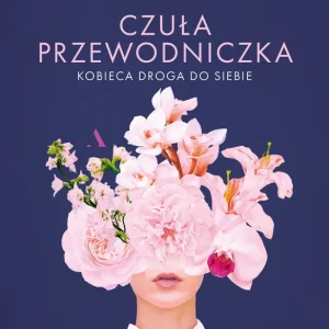 Czuła przewodniczka. Kobieca droga do siebie. Wydanie jubileuszowe