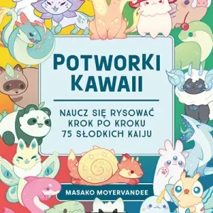 Potworki kawaii. Naucz się rysować krok po kroku. 75 słodkich kaiju