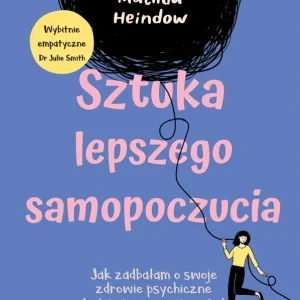 Sztuka lepszego samopoczucia. Jak zadbałam o swoje zdrowie psychiczne (i jak ty też możesz to zrobić)