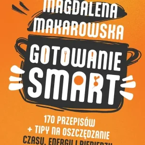Gotowanie SMART 170 przepisów + tipy na oszczędzanie czasu, energii i pieniędzy
