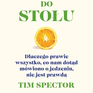 Podano do stołu Dlaczego prawie wszystko, co nam dotąd mówiono o jedzeniu, nie jest prawdą
