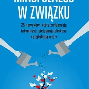 Mindfulness w związku 25 nawyków, które zwiększają intymność, pielęgnują bliskość i pogłębiają więzi