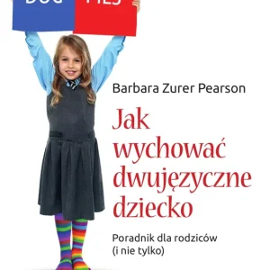Jak wychować dziecko dwujęzyczne Poradnik dla rodziców (i nie tylko)