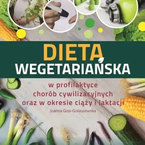Dieta wegetariańska w profilaktyce chorób cywilizacyjnych oraz w okresie ciąży i laktacji