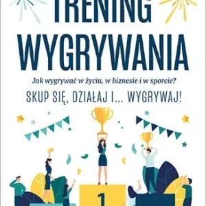 Trening wygrywania Jak wygrywać w życiu, w biznesie i w sporcie?