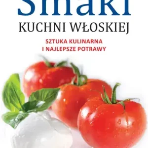 Smaki kuchni włoskiej Sztuka kulinarna i najlepsze potrawy