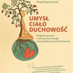 Umysł, ciało, duchowość. Drogi do zdrowia i rozwoju duchowego z perspektywy psychoterapeuty