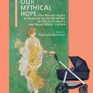 Our Mythical Hope The Ancient Myths as Medicine for the Hardships of Life