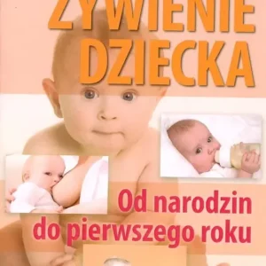 Żywienie dziecka Od narodzin do pierwszego roku