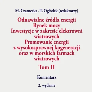 Odnawialne źródła energii. Rynek mocy. Inwestycje w zakresie elektrowni wiatrowych. Promowanie energii z wysokosprawnej kogeneracji oraz w morskich farmach wiatrowych. Tom II. Komentarz