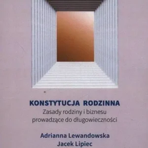 Konstytucja rodzinna Zasady rodziny i biznesu prowadzące do długowieczności