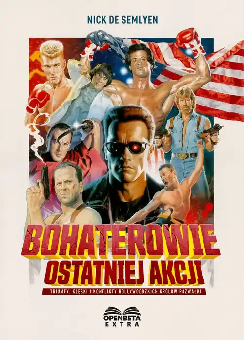 Bohaterowie ostatniej akcji.. Triumfy, klęski i konflikty hollywoodzkich Królów Rozwałki