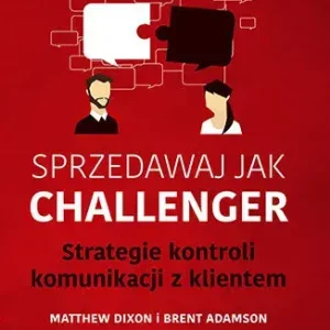 Sprzedawaj jak Challenger Strategie kontroli komunikacji z klientem