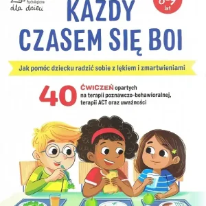 Każdy czasem się boi Jak pomóc dziecku radzić sobie z lękiem i zmartwieniami