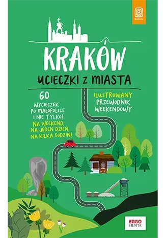 Kraków. Ucieczki z miasta. Przewodnik weekendowy wyd. 1