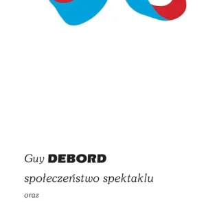 Społeczeństwo spektaklu oraz rozważania o społeczeństwie spektaklu wyd. 2