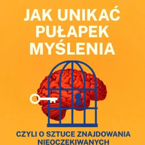 Jak unikać pułapek myślenia czyli o sztuce znajdowania nieoczekiwanych rozwiązań