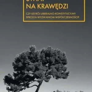 Świat na krawędzi Czy ustrój liberalno-konstytucyjny sprosta wyzwaniom współczesności?
