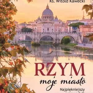 Rzym, moje miasto. Najpiękniejszy przewodnik