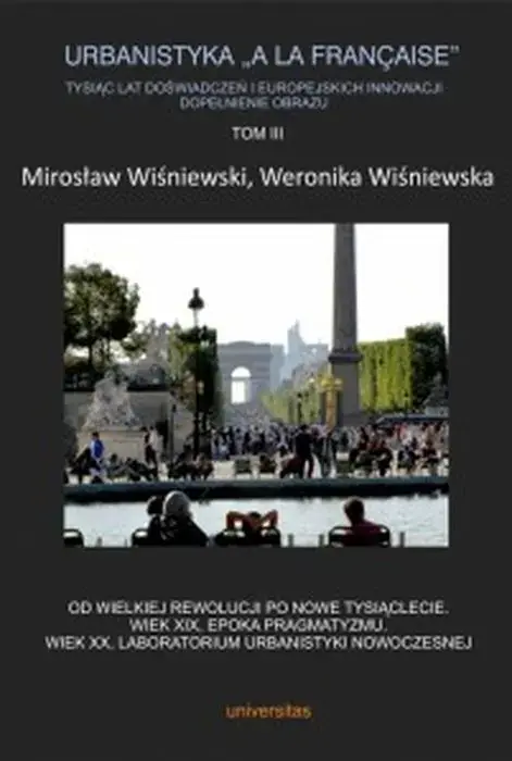 Urbanistyka „A la francaise”. Tysiąc lat doświadczeń i europejskich innowacji. Dopełnienie obrazu. Tom 3