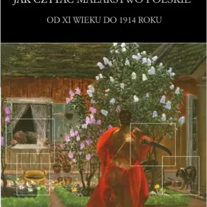 Jak czytać malarstwo polskie Od XI wieku do 1914 roku