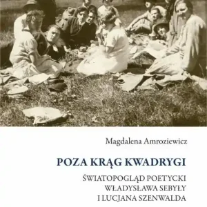 Poza krąg Kwadrygi Światopogląd poetycki Władysława Sebyły i Lucjana Szenwalda