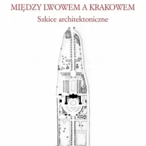Między Lwowem a Krakowem. Szkice architektoniczne