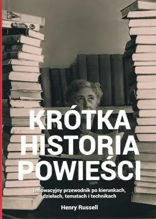 Krótka historia powieści Innowacyjny przewodnik po kierunkach, dziełach, tematach i technikach