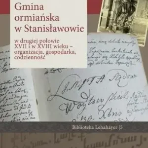 Gmina ormiańska w Stanisławowie w drugiej połowie XVII i w XVIII wieku Organizacja, gospodarka, codzienność