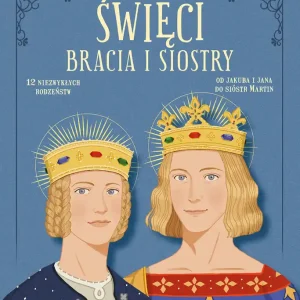 Święci bracia i siostry. 12 niezwykłych rodzeństw: od Jakuba i Jana do sióstr Martin