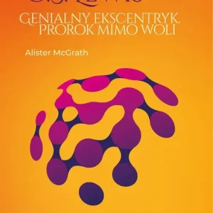 C.S. Lewis. Genialny ekscentryk, prorok mimo woli