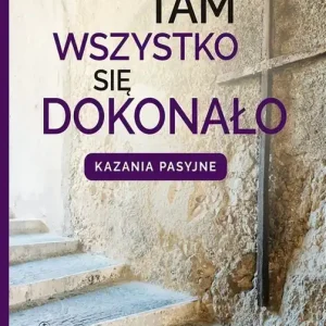 Tam wszystko się dokonało. Kazania pasyjne