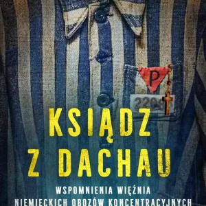 Ksiądz z Dachau Wspomnienia więźnia niemieckich obozów koncentracyjnych