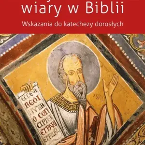 Odkrywać źródła wiary w Biblii Wskazania do biblijnej katechezy z dorosłymi (seria: Progi Wiary)