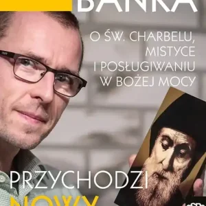 Przychodzi nowy powiew Ducha O św. Charbelu, mistyce i posługiwaniu w Bożej mocy