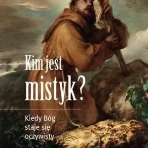 Kim jest mistyk? Kiedy Bóg staje się oczywisty