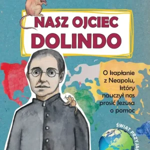 Nasz Ojciec Dolindo O kapłanie z Neapolu, który nauczył nas prosić Jezusa o pomoc