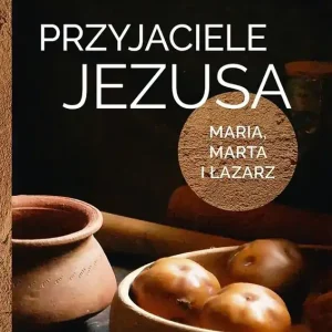 Przyjaciele Jezusa Maria marta i łazarz