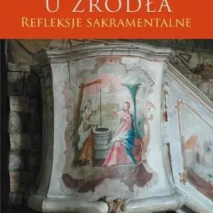 U źródła Refleksje sakramentalne