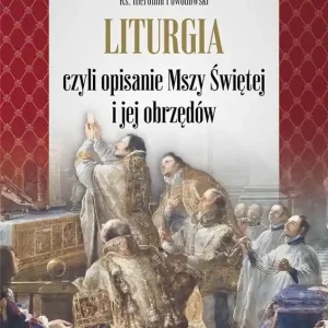 Liturgia czyli opisanie Mszy Świętej i jej obrzędów