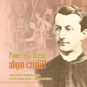 Panie, co chcesz, abym czynił? Teologia powołania kapłańskiego i zakonnego. Studium na podstawie życia i pism Leona Jana Dehona (18