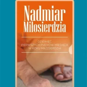 NADMIAR MIŁOSIERDZIA Dziewięć pierwszych piątków miesiąca w Roku Miłosierdzia