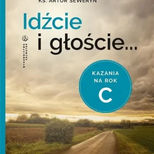 Idźcie i głoście. Kazania na rok C