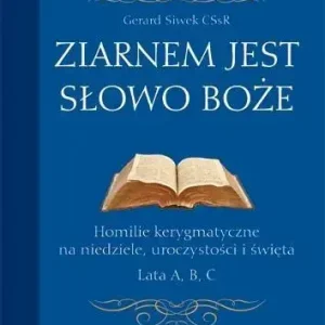 Ziarnem jest słowo Boże Homilie kerygmatyczne na niedziele, uroczystości i święta Lata A, B, C
