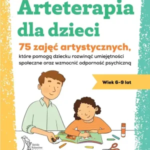 Arteterapia dla dzieci. 75 zajęć artystycznych, które pomogą dziecku rozwinąć umiejętności społeczne oraz wzmocnić odporność psychiczną